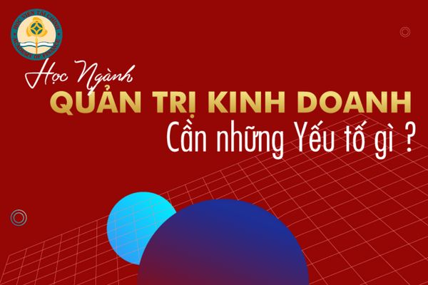 nganh quan tri kinh doanh can nhung yeu to gi